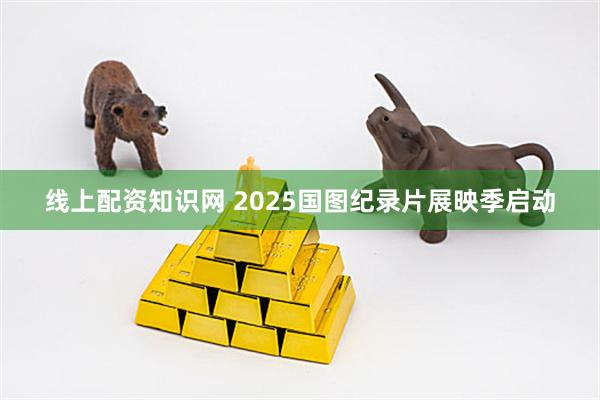 线上配资知识网 2025国图纪录片展映季启动