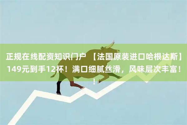 正规在线配资知识门户 【法国原装进口哈根达斯】149元到手12杯！满口细腻丝滑，风味层次丰富！